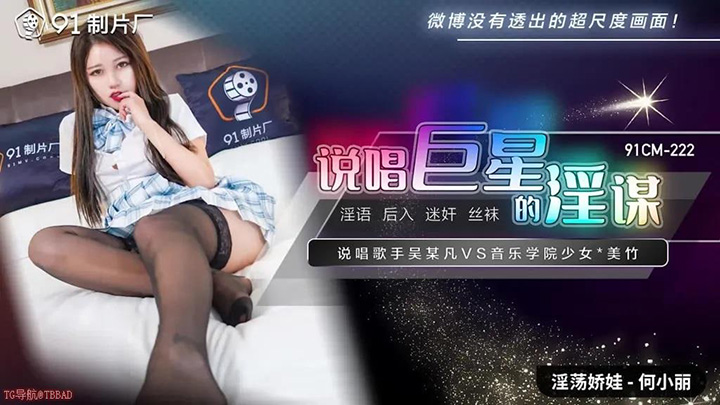 91CM222-说唱巨星的淫谋-学生妹妹被某歌手骗睡了